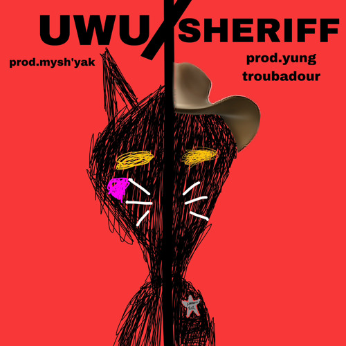 UWU/SHERIFF(PROD.MYSH’YAK X YUNG TROUBADOUR)
