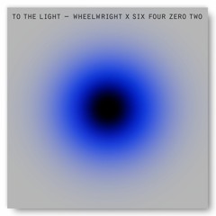 To the Light (Wheelwright x Six Four Zero Two)