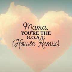 Mama, You're the G.O.A.T. (House Remix)