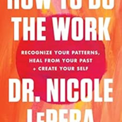 [Get] EPUB 📔 How to Do the Work: Recognize Your Patterns, Heal from Your Past, and C