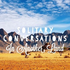 Solitary Conversations In Another Land