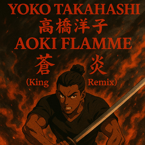 Yoko Takahashi (高橋洋子) - Aoki Flamme (蒼き炎) (KIng Graham Remix)