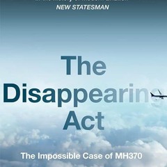 read✔ The Disappearing Act: The Impossible Case of MH370