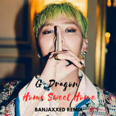 G-Dragon - HOME SWEET HOME (BANJAXXED Remix) (FREE DOWNLOAD)