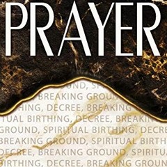 [View] [PDF EBOOK EPUB KINDLE] Prophetic Prayer: Breaking Ground, Spiritual Birthing,