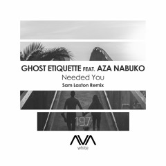 AVAW197 - Ghost Etiquette Feat. Aza Nabuko - Needed You (Sam Laxton Remix) *Out Now*