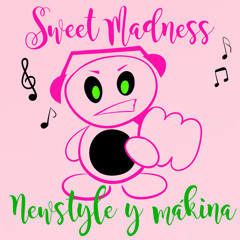 SWEET MADNESS / NEWSTYLE Y MAKINA