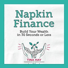 VIEW PDF 📪 Napkin Finance: Build Your Wealth in 30 Seconds or Less by  Tina Hay [PDF