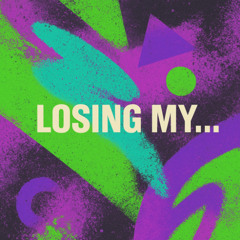 Losing my ....