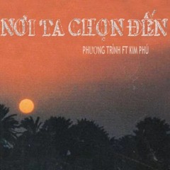Nơi Ta Chọn Đến -Phương Trình ft Kim Phú