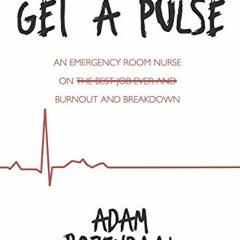 [VIEW] KINDLE PDF EBOOK EPUB Get a Pulse: An Emergency Room Nurse on Burnout and Breakdown by  Adam