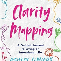 ACCESS [EPUB KINDLE PDF EBOOK] Clarity Mapping: A Guided Journal to Living an Intentional Life by  A