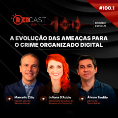 RedCast #100.1 | A evolução das ameaças para o crime organizado digital