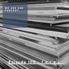 We Are One Podcast Episode 100 - f.a.r.e.s