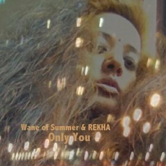 Only You (Wane Of Summer & REKHA)