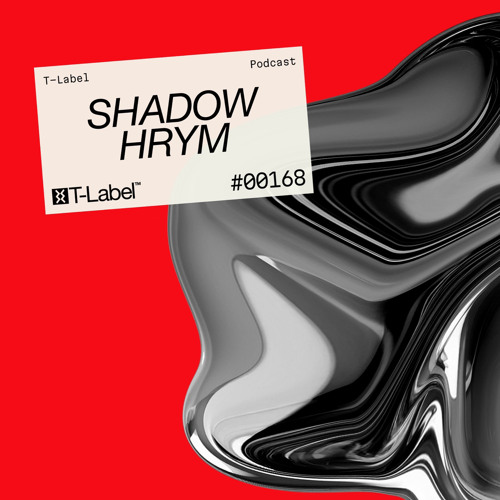 T-LABEL | Podcast #168 | Shadow Hrym