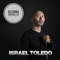 Israel Toledo Dilemma Podcast 071
