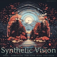 Synthetic Vision pres. Something For Your Mind 002-2024