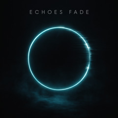 Echoes fade,