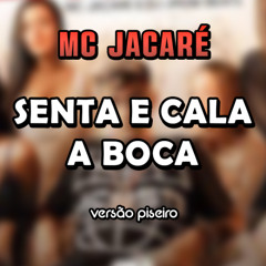 MC Jacaré - Senta e Cala a Boca (VERSÃO PISEIRO)