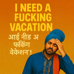 I Need a Fucking Vacation