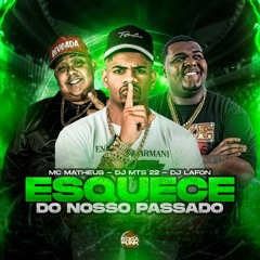 Esquece Do Nosso Passado - Mc Matheus (Dj MTS & DJ Lafon)