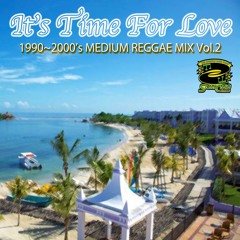 『It's Time For Love・1990~2000's MEDIUM REGGAE MIX Vol.2』