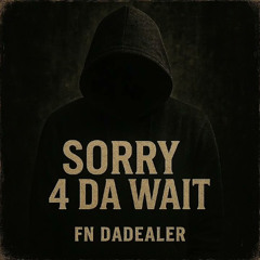 FN DaDealer ~ Sorry 4 Da Wait