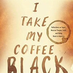 Download pdf I Take My Coffee Black: Reflections on Tupac, Musical Theater, Faith, and Being Black i