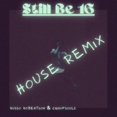 "Still Be 16" (HOUSE REMIX) - prod. canofsouls, ft. Russo Robertson