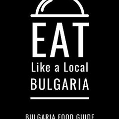 ACCESS KINDLE 📔 Eat Like a Local- Bulgaria: Bulgarian Food Guide (Eat Like a Local-