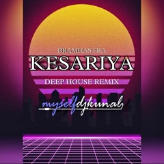 Kesariya - Brahmastra - Deep House - MyselfDJKuNaL