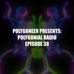 Polygoneer Presents: Polygonial Radio | Episode 38