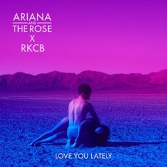 Ariana And The Rose X RKCB - Love You Lately (Roosevelt Remix)