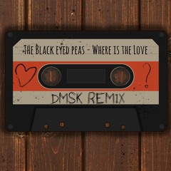 The Black Eyed Peas - Where Is The Love (DMSK Remix)