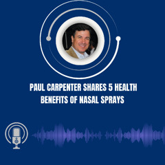Paul Carpenter Shares 5 Health Benefits of Nasal Sprays