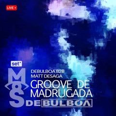 Groove de Madrugada @Debulboa B2B @Matt Desagga Jul 2024
