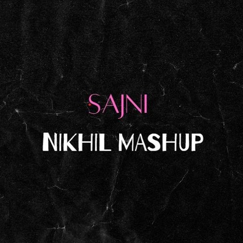 SAJNI (NIKHIL MASHUP)