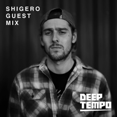 SHIGERO - Deep Tempo Guest Mix #33