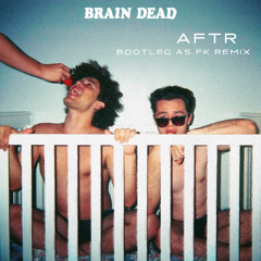 Brain Dead (AFTR Bootleg as Fk Remix)