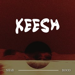 KEESH - Shab Bood