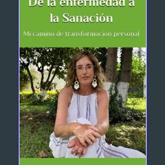 PDF ❤ De la enfermedad a la Sanación: Mi camino de transformación personal (Spanish Edition) Read