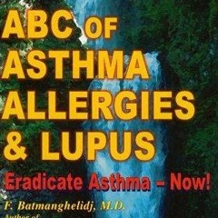 Access EPUB KINDLE PDF EBOOK ABC of Asthma, Allergies and Lupus: Eradicate Asthma - Now! by  F. Batm