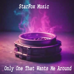 Only One That Wants Me Around