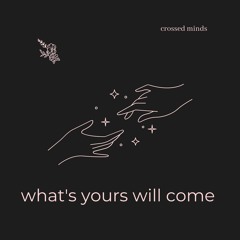 what's yours will come