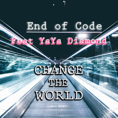 End of Code - Change The World (Feat. YaYa Diamond)