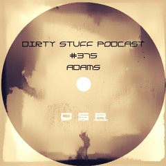 Dirty Stuff Podcast #375 | AdamS | 22.08.2023