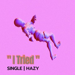 "I Tried" Single | Hazy (Prod. Pendo46)