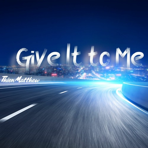 Give It To Me - ThienMatthew Full Option