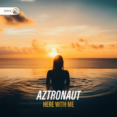 Aztronaut - Here With Me (DWX Copyright Free)